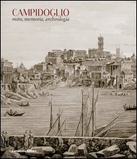 Campidoglio. Mito, memoria, archeologia