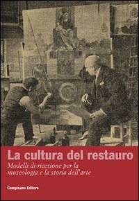 La cultura del restauro. Modelli di ricezione per la museologia e la storia dell'arte. Ediz. italiana e inglese