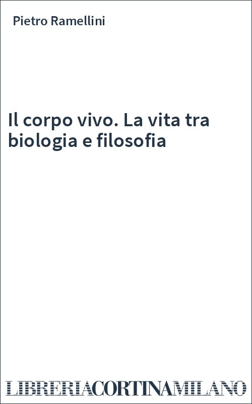 Il corpo vivo. La vita tra biologia e filosofia