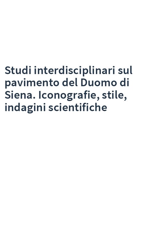 Studi interdisciplinari sul pavimento del Duomo di Siena. Iconografie, stile, indagini scientifiche