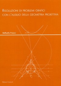 Risoluzioni di problemi grafici con l'ausilio della geometria proiettiva