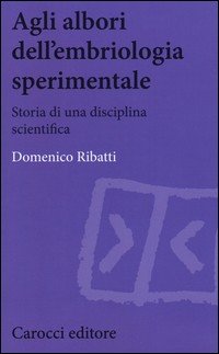 Agli albori dell'embriologia sperimentale. Storia di una disciplina scientifica