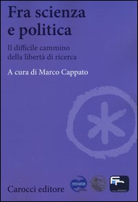 Fra scienza e politica. Il difficile cammino della libertà di ricerca