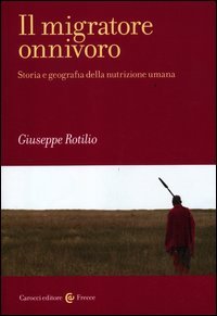 Il migratore onnivoro. Storia e geografia della nutrizione umana