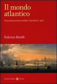 Il mondo atlantico. Una storia senza confini (secoli XV-XIX)