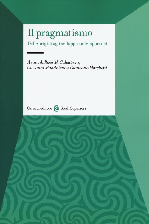 Il pragmatismo. Dalle origini agli sviluppi contemporanei