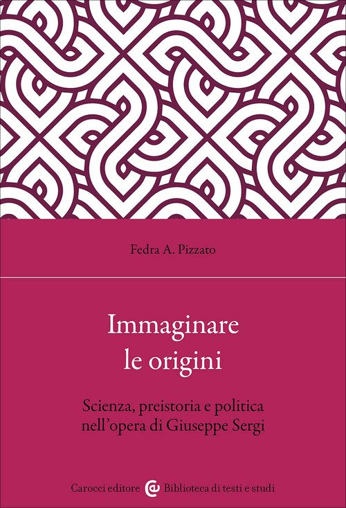 Immaginare le origini. Scienza, preistoria e politica nell'opera di Giuseppe Sergi