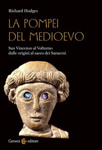 La Pompei del Medioevo. San Vincenzo al Volturno dalle origini al sacco dei Saraceni