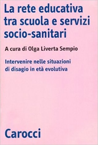 La rete educativa tra scuola e servizi socio-sanitari. Intervenire nelle situazioni di disagio in età evolutiva