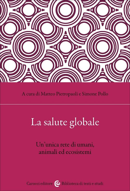 La salute globale. Un'unica rete di umani, animali ed ecosistemi