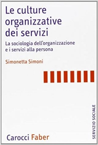 Le culture organizzative dei servizi. La sociologia dell'organizzazione e i servizi alla persona