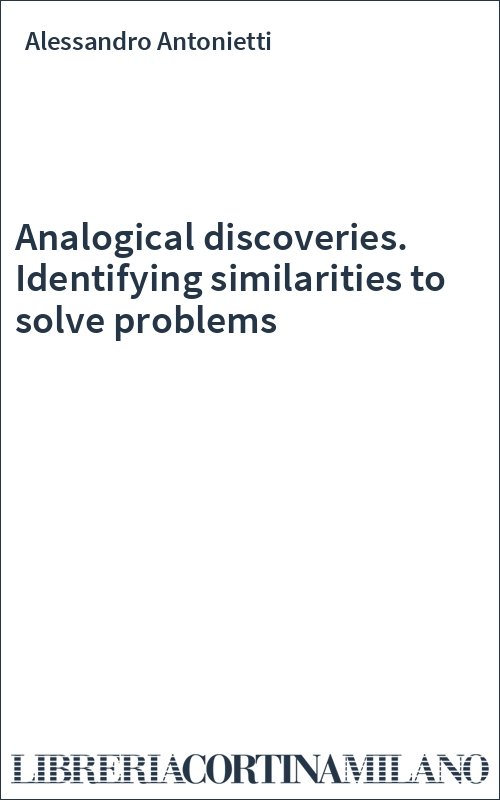 Analogical discoveries. Identifying similarities to solve problems