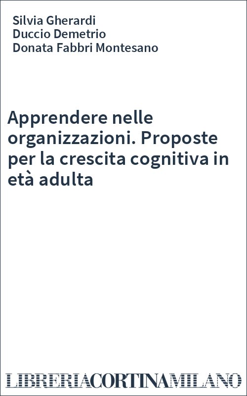 Apprendere nelle organizzazioni. Proposte per la crescita cognitiva in età adulta