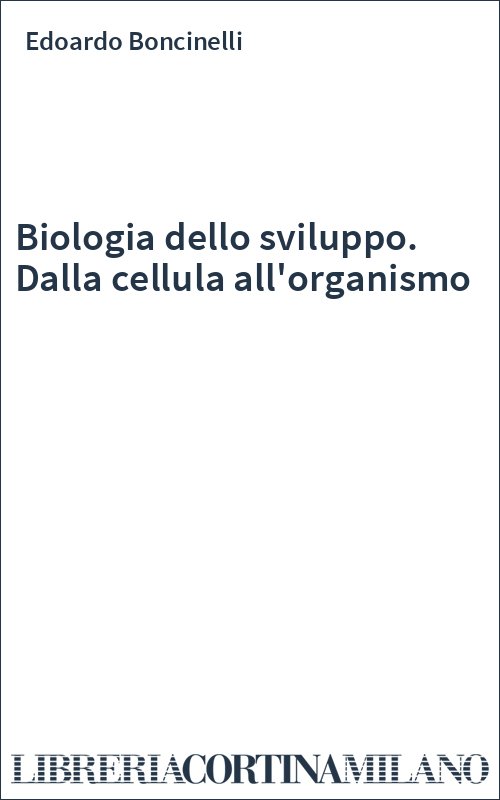 Biologia dello sviluppo. Dalla cellula all'organismo