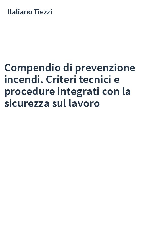 Compendio di prevenzione incendi. Criteri tecnici e procedure integrati con la sicurezza sul lavoro