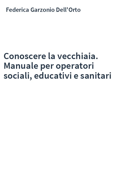 Conoscere la vecchiaia. Manuale per operatori sociali, educativi e sanitari