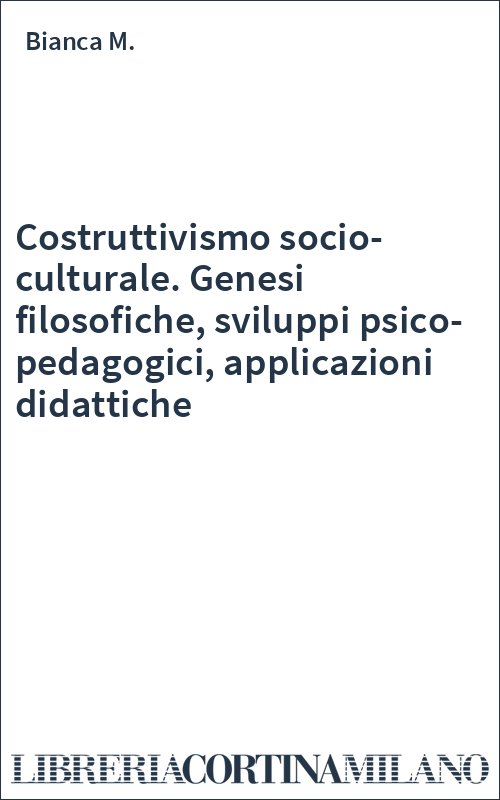 Costruttivismo socio-culturale. Genesi filosofiche, sviluppi psico-pedagogici, applicazioni didattiche