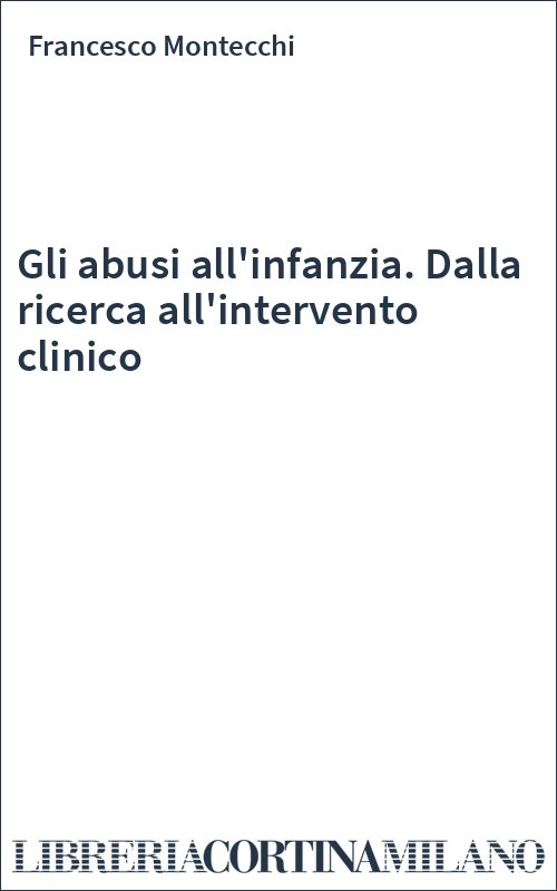 Gli abusi all'infanzia. Dalla ricerca all'intervento clinico