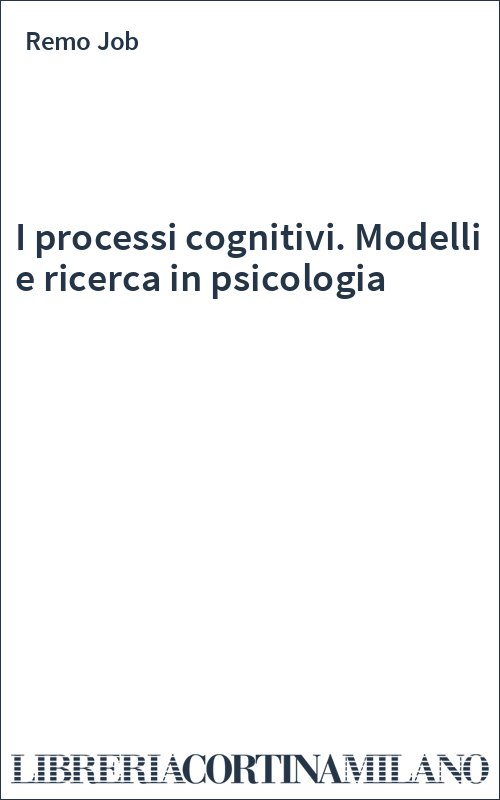 I processi cognitivi. Modelli e ricerca in psicologia