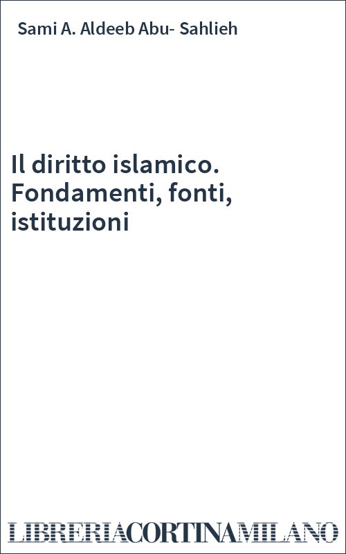 Il diritto islamico. Fondamenti, fonti, istituzioni