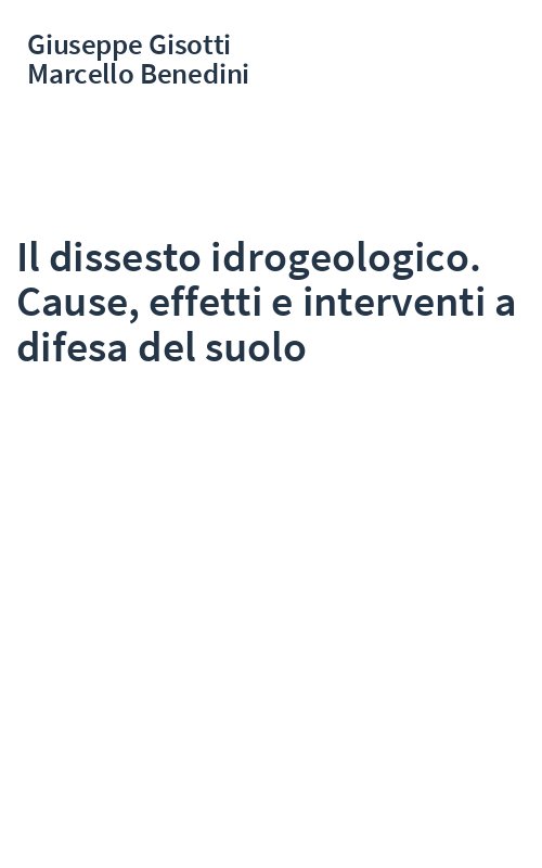 Il dissesto idrogeologico. Cause, effetti e interventi a difesa del suolo