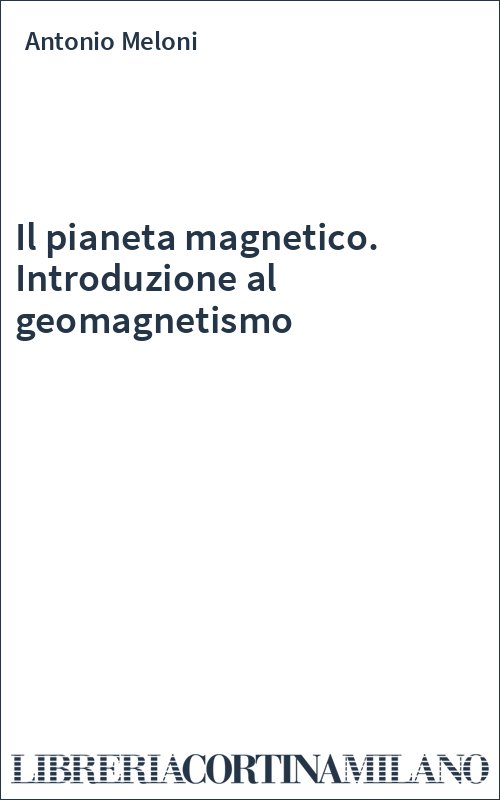 Il pianeta magnetico. Introduzione al geomagnetismo