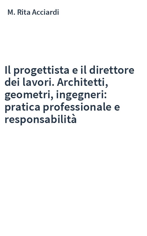 Il progettista e il direttore dei lavori. Architetti, geometri, ingegneri: pratica professionale e responsabilità