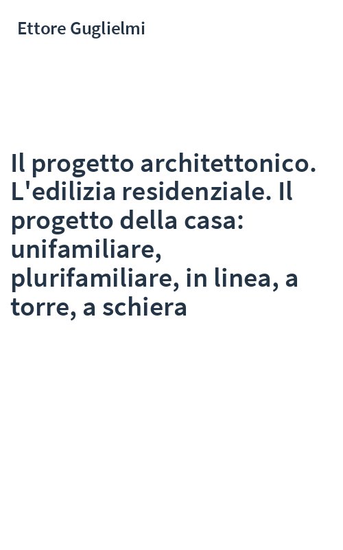 Il progetto architettonico. L'edilizia residenziale. Il progetto della casa: unifamiliare, plurifamiliare, in linea, a torre, a schiera