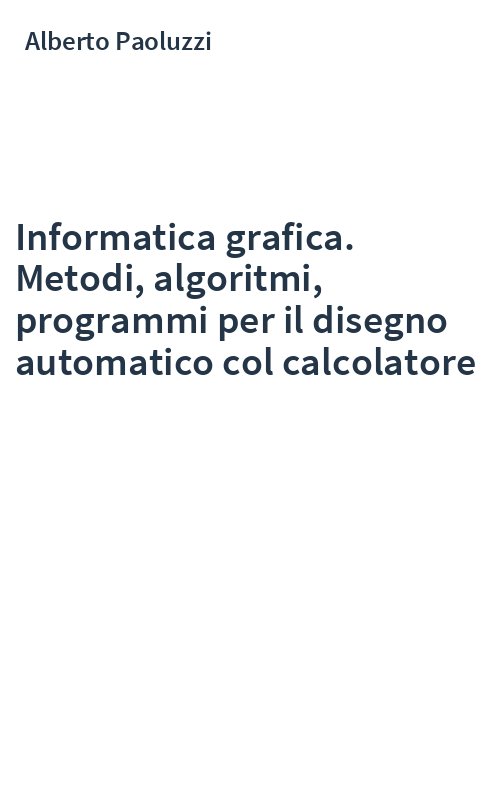 Informatica grafica. Metodi, algoritmi, programmi per il disegno automatico col calcolatore