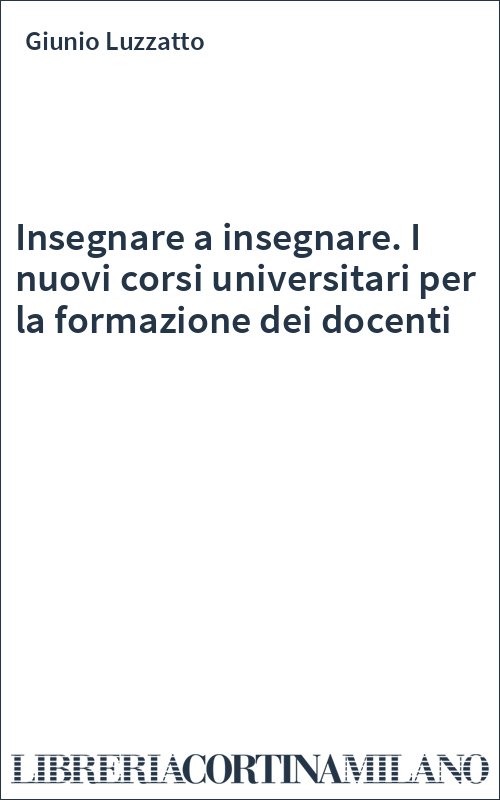 Insegnare a insegnare. I nuovi corsi universitari per la formazione dei docenti