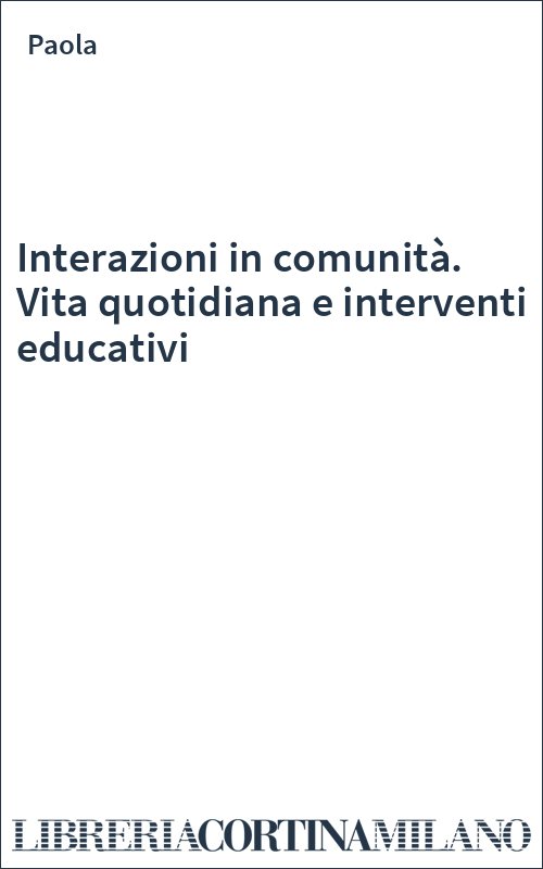 Interazioni in comunità. Vita quotidiana e interventi educativi