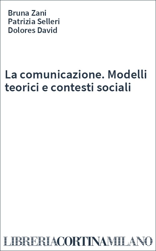 La comunicazione. Modelli teorici e contesti sociali