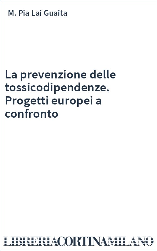 La prevenzione delle tossicodipendenze. Progetti europei a confronto