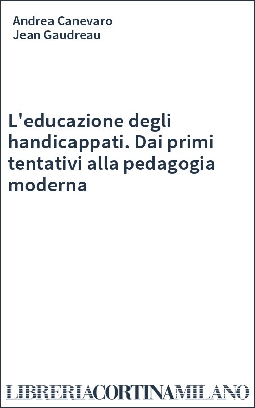L'educazione degli handicappati. Dai primi tentativi alla pedagogia moderna