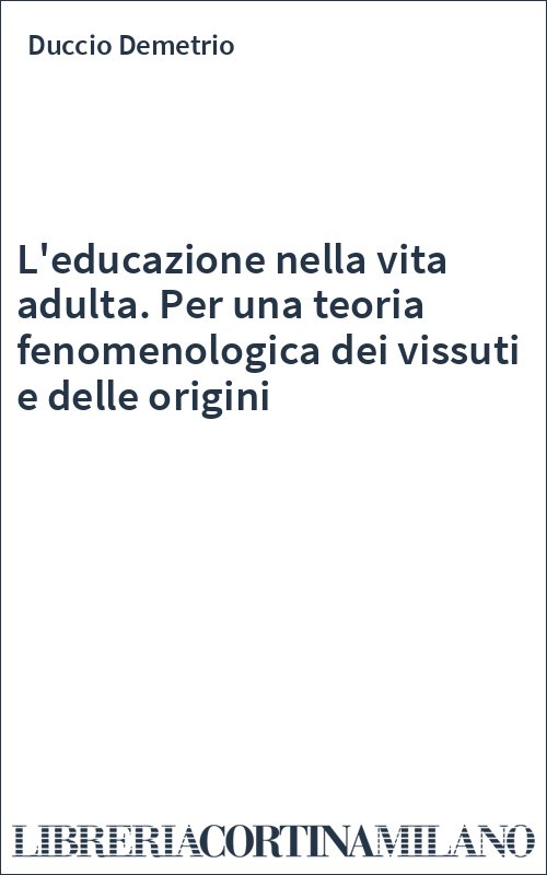 L'educazione nella vita adulta. Per una teoria fenomenologica dei vissuti e delle origini