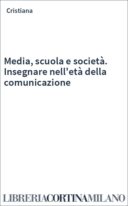 Media, scuola e società. Insegnare nell'età della comunicazione