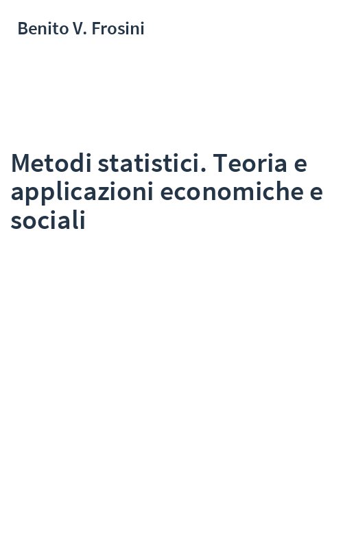 Metodi statistici. Teoria e applicazioni economiche e sociali