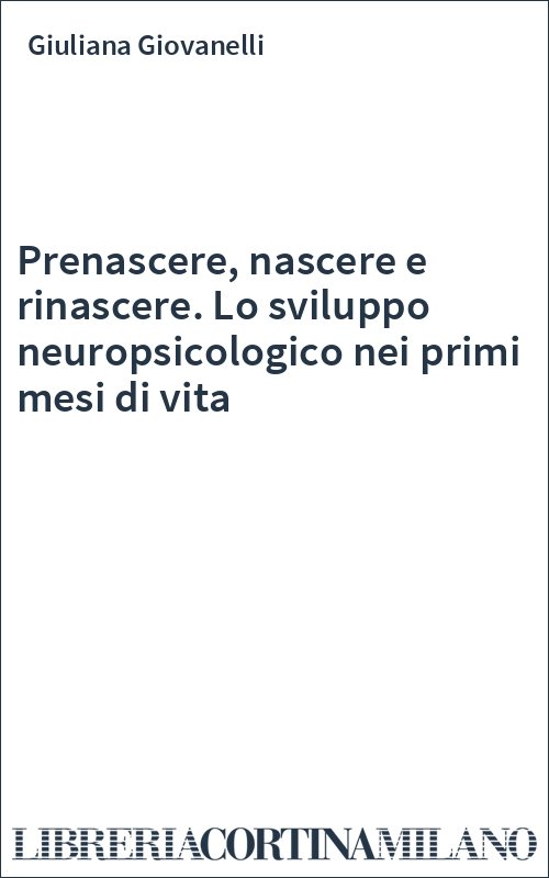 Prenascere, nascere e rinascere. Lo sviluppo neuropsicologico nei primi mesi di vita