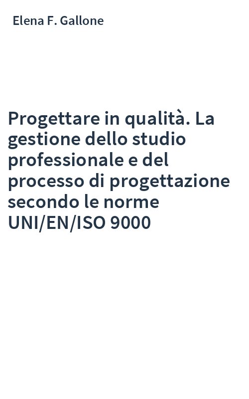 Progettare in qualità. La gestione dello studio professionale e del processo di progettazione secondo le norme UNI/EN/ISO 9000