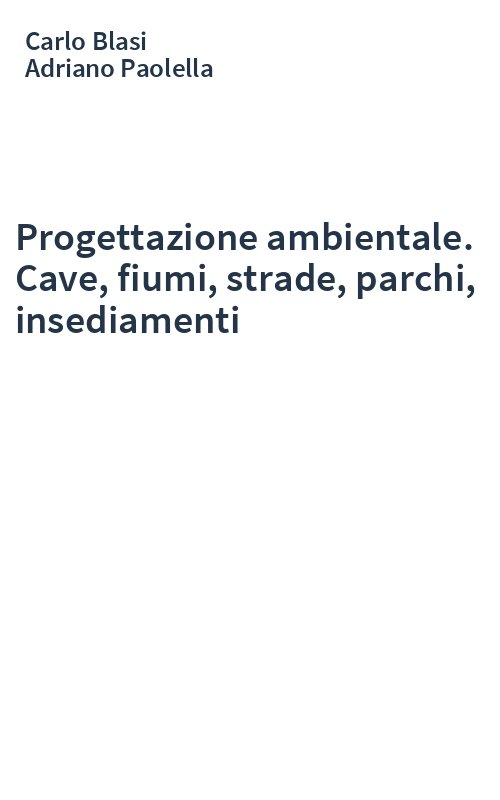 Progettazione ambientale. Cave, fiumi, strade, parchi, insediamenti
