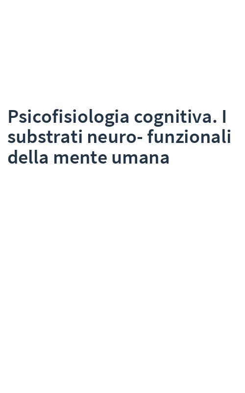 Psicofisiologia cognitiva. I substrati neuro-funzionali della mente umana