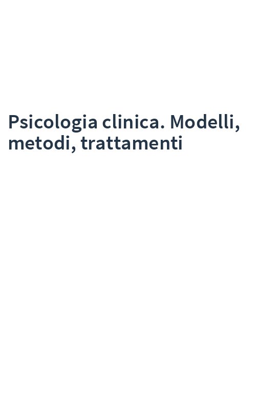 Psicologia clinica. Modelli, metodi, trattamenti