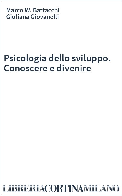 Psicologia dello sviluppo. Conoscere e divenire