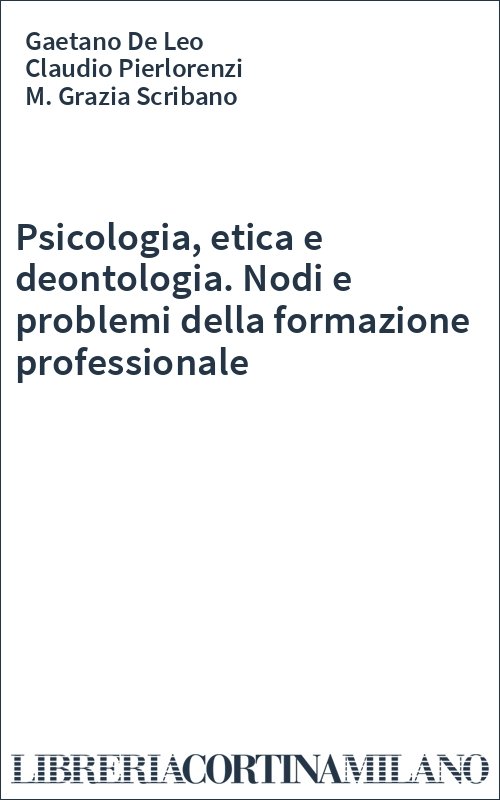 Psicologia, etica e deontologia. Nodi e problemi della formazione professionale