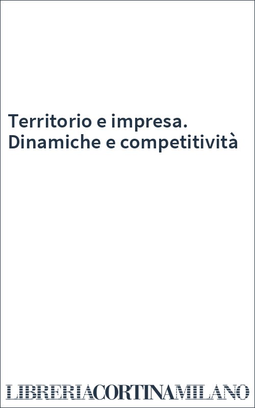 Territorio e impresa. Dinamiche e competitività