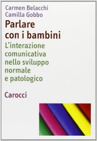 Parlare con i bambini. L'interazione comunicativa nello sviluppo normale e patologico