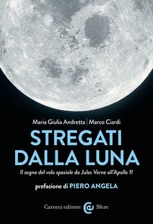 Stregati dalla luna. Il sogno del volo spaziale da Jules Verne all'Apollo 11