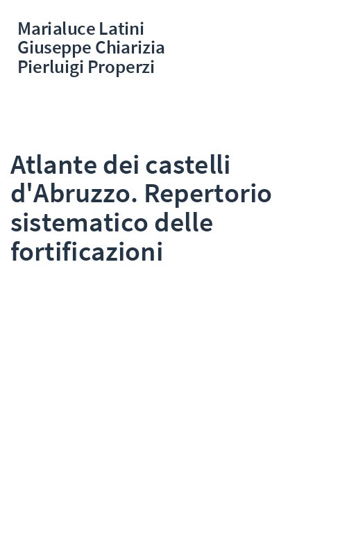 Atlante dei castelli d'Abruzzo. Repertorio sistematico delle fortificazioni