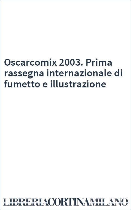 Oscarcomix 2003. Prima rassegna internazionale di fumetto e illustrazione