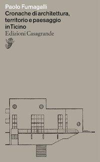 Cronache di architettura, territorio e paesaggio in Ticino